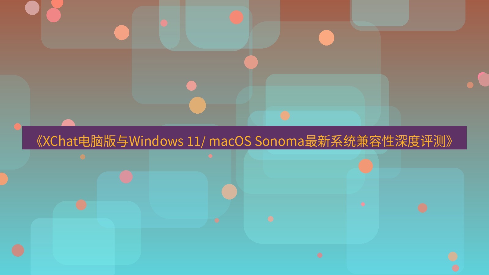 xchat电脑版 《XChat电脑版与Windows 11/ macOS Sonoma最新系统兼容性深度评测》