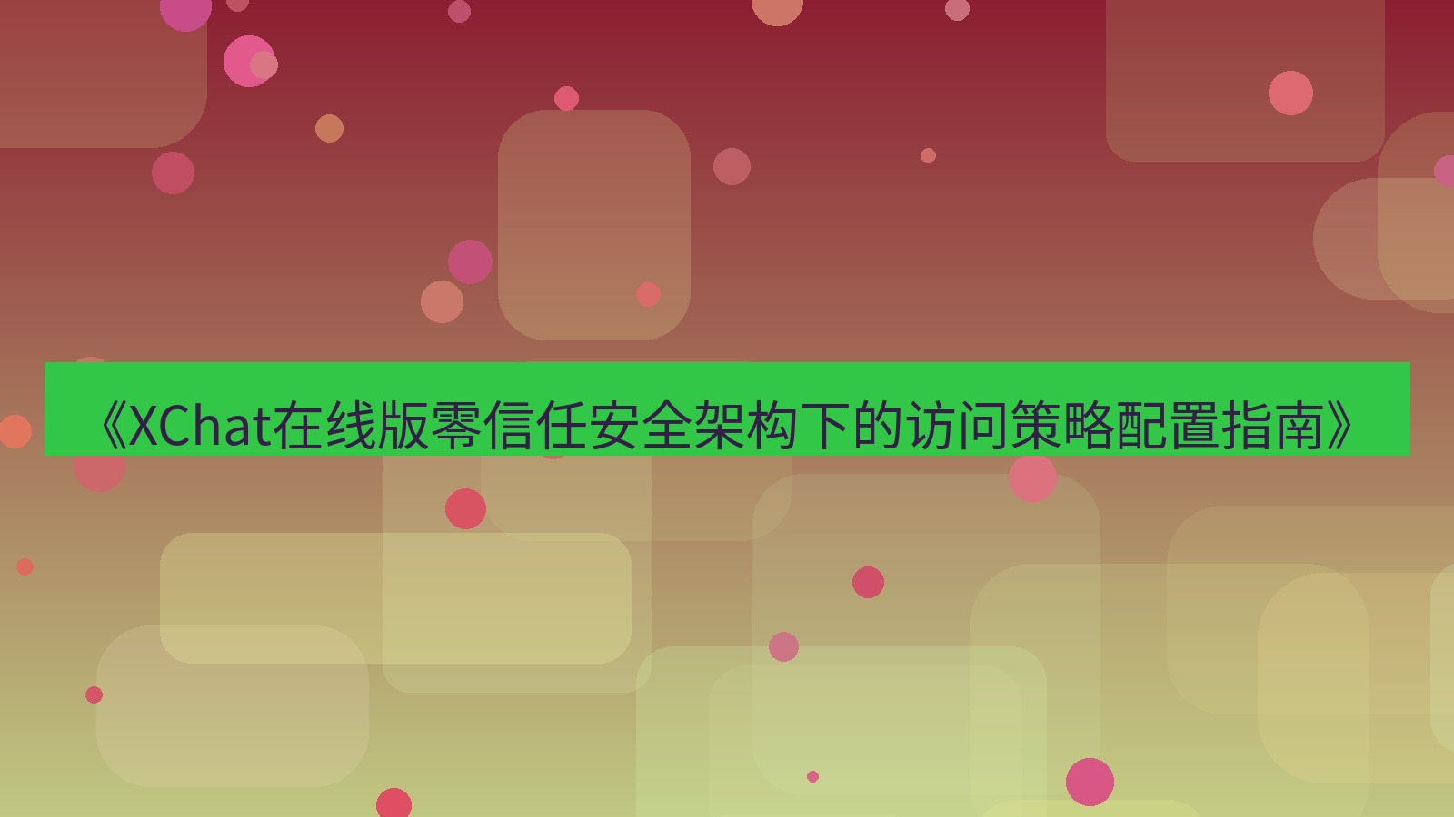 xchat电脑版 《XChat在线版零信任安全架构下的访问策略配置指南》