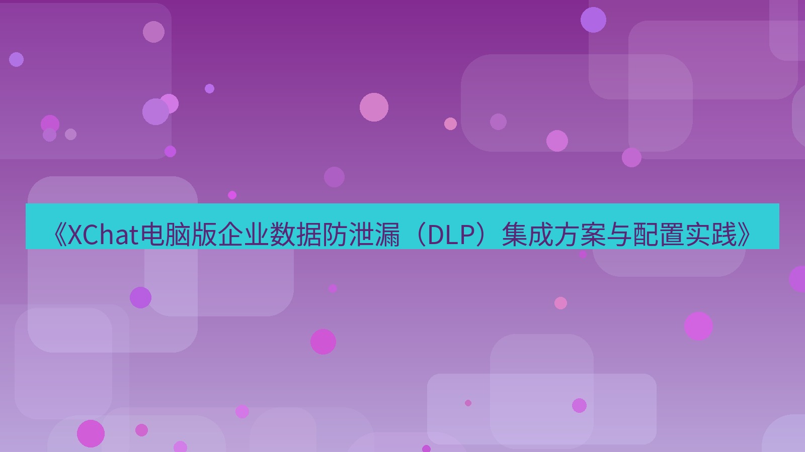 xchat电脑版 《XChat电脑版企业数据防泄漏（DLP）集成方案与配置实践》