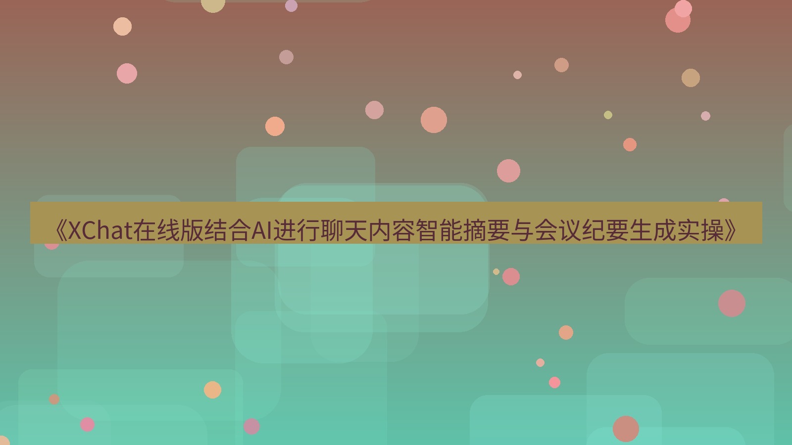 xchat电脑版 《XChat在线版结合AI进行聊天内容智能摘要与会议纪要生成实操》