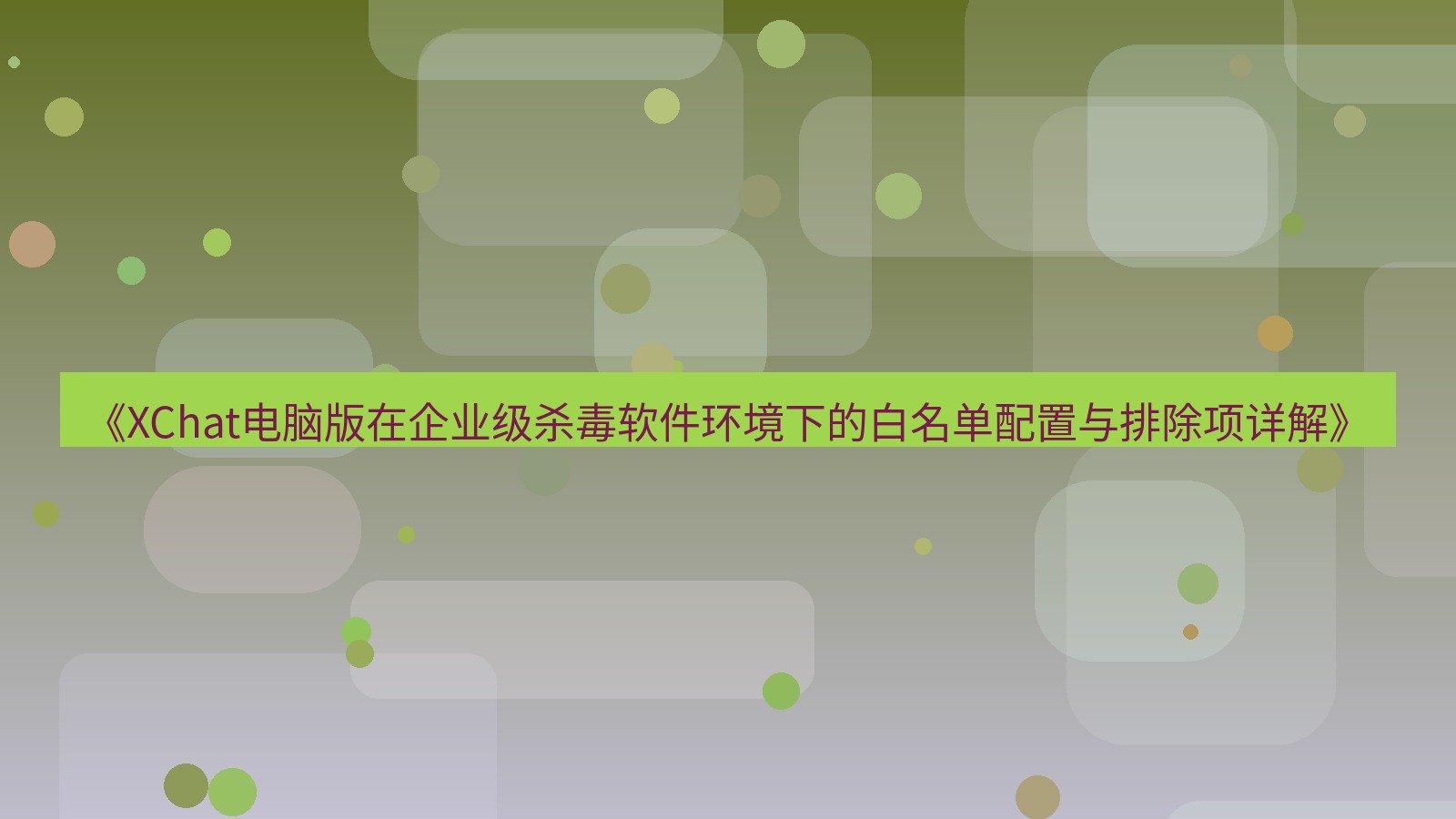 xchat电脑版 《XChat电脑版在企业级杀毒软件环境下的白名单配置与排除项详解》