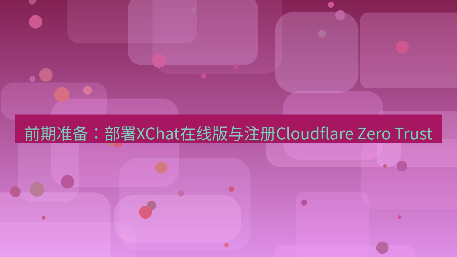 xchat电脑版 前期准备：部署XChat在线版与注册Cloudflare Zero Trust