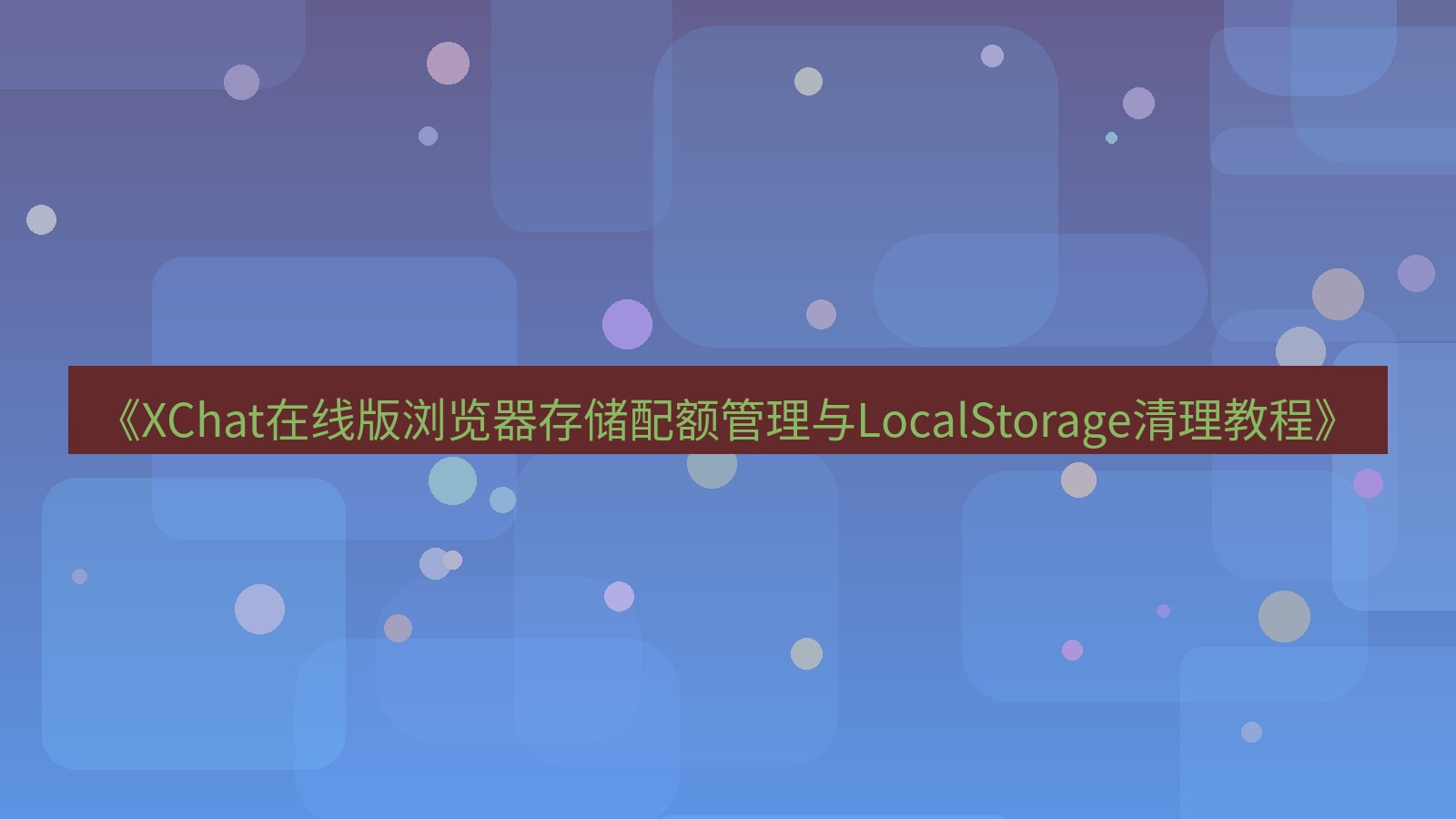 xchat电脑版 《XChat在线版浏览器存储配额管理与LocalStorage清理教程》