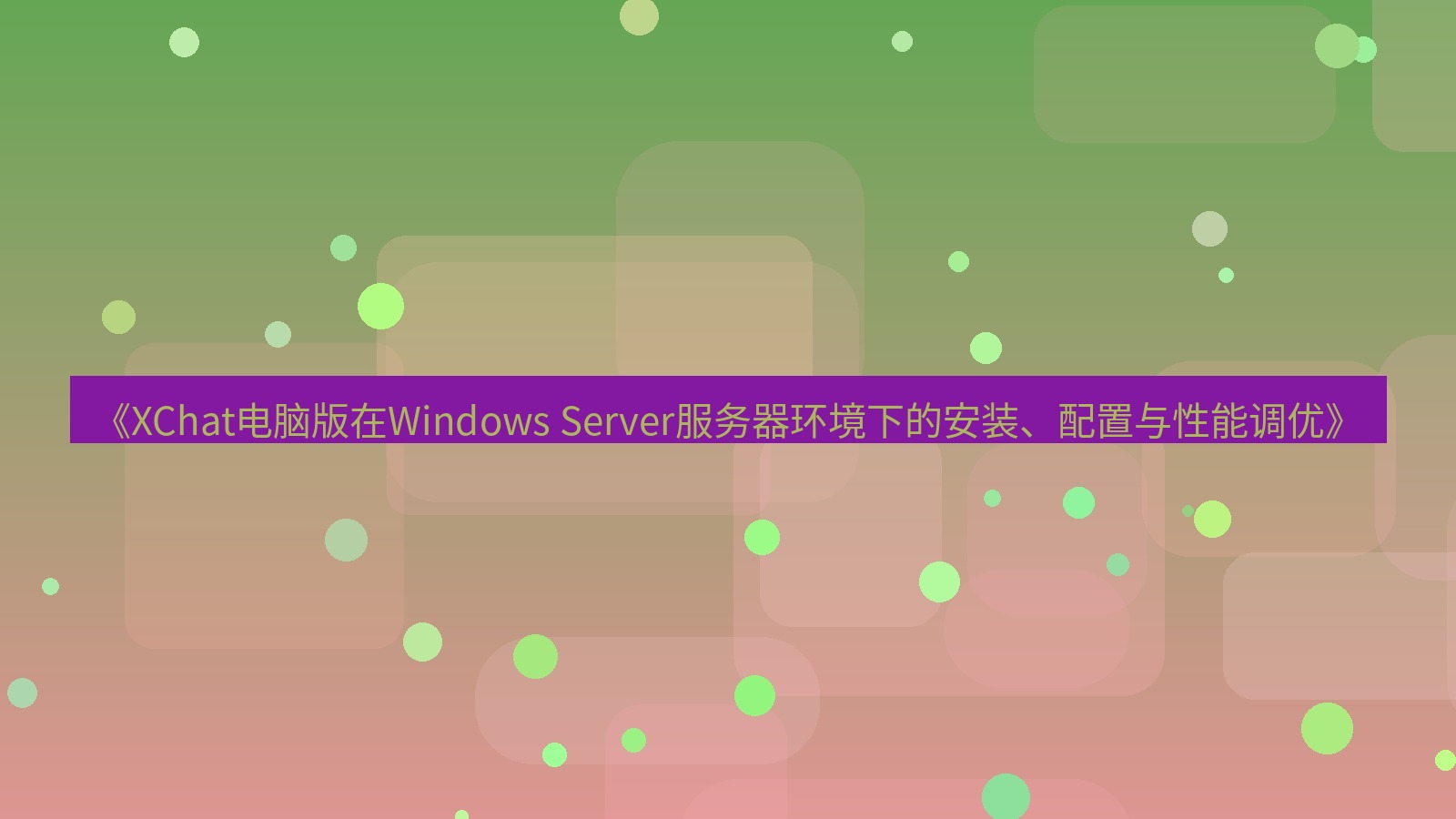 xchat电脑版 《XChat电脑版在Windows Server服务器环境下的安装、配置与性能调优》