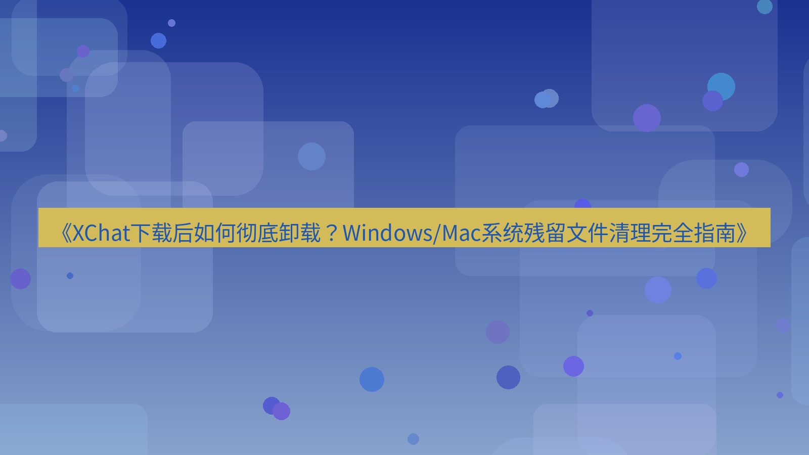 xchat电脑版 《XChat下载后如何彻底卸载？Windows/Mac系统残留文件清理完全指南》