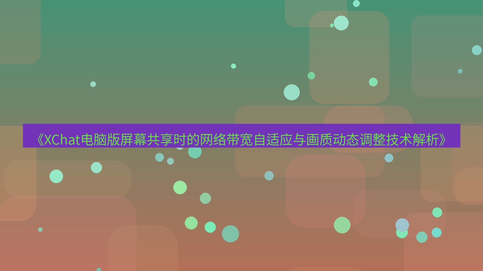 xchat电脑版 《XChat电脑版屏幕共享时的网络带宽自适应与画质动态调整技术解析》