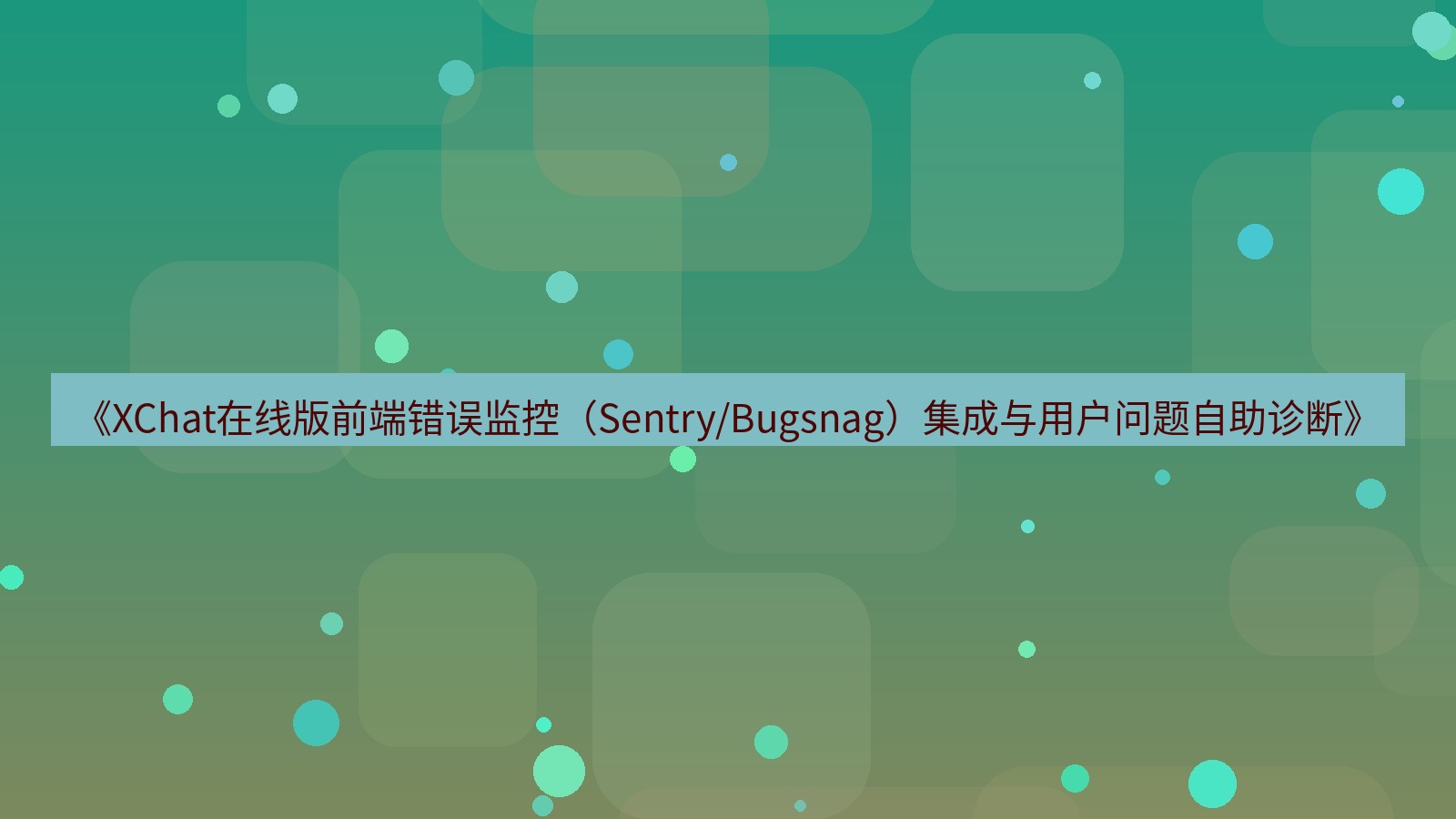 xchat电脑版 《XChat在线版前端错误监控（Sentry/Bugsnag）集成与用户问题自助诊断》