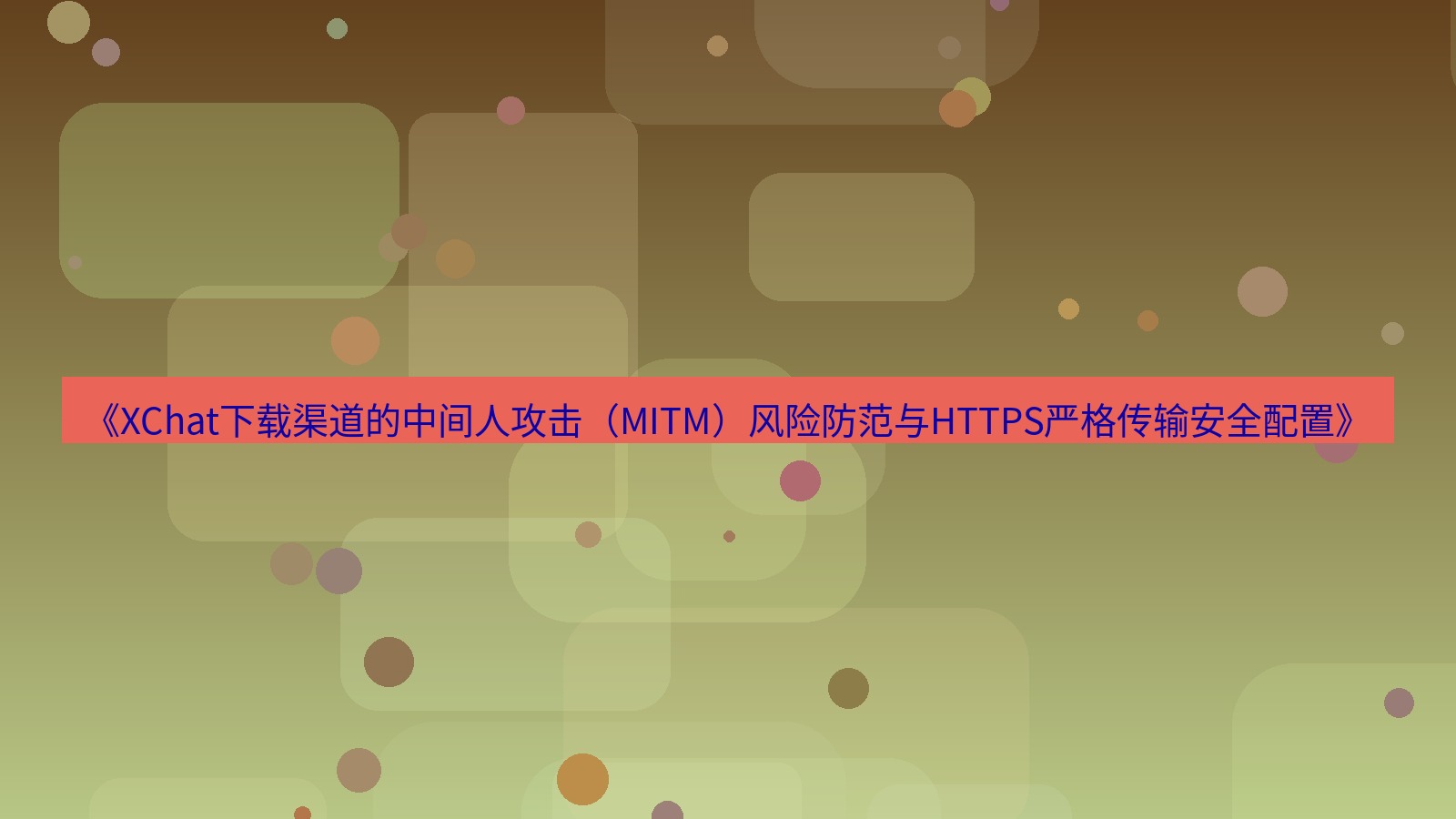 xchat电脑版 《XChat下载渠道的中间人攻击（MITM）风险防范与HTTPS严格传输安全配置》