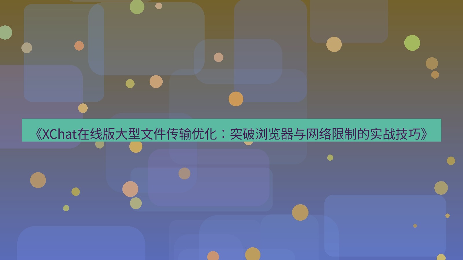 xchat电脑版 《XChat在线版大型文件传输优化：突破浏览器与网络限制的实战技巧》