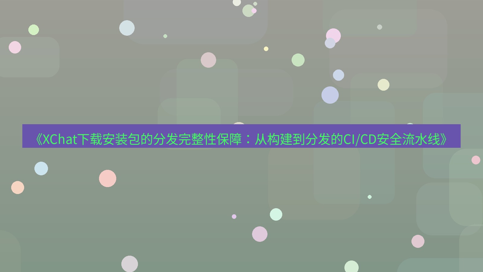 xchat电脑版 《XChat下载安装包的分发完整性保障：从构建到分发的CI/CD安全流水线》