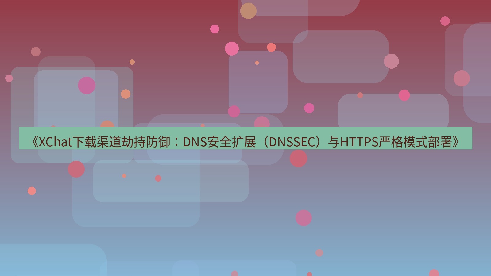 xchat电脑版 《XChat下载渠道劫持防御：DNS安全扩展（DNSSEC）与HTTPS严格模式部署》