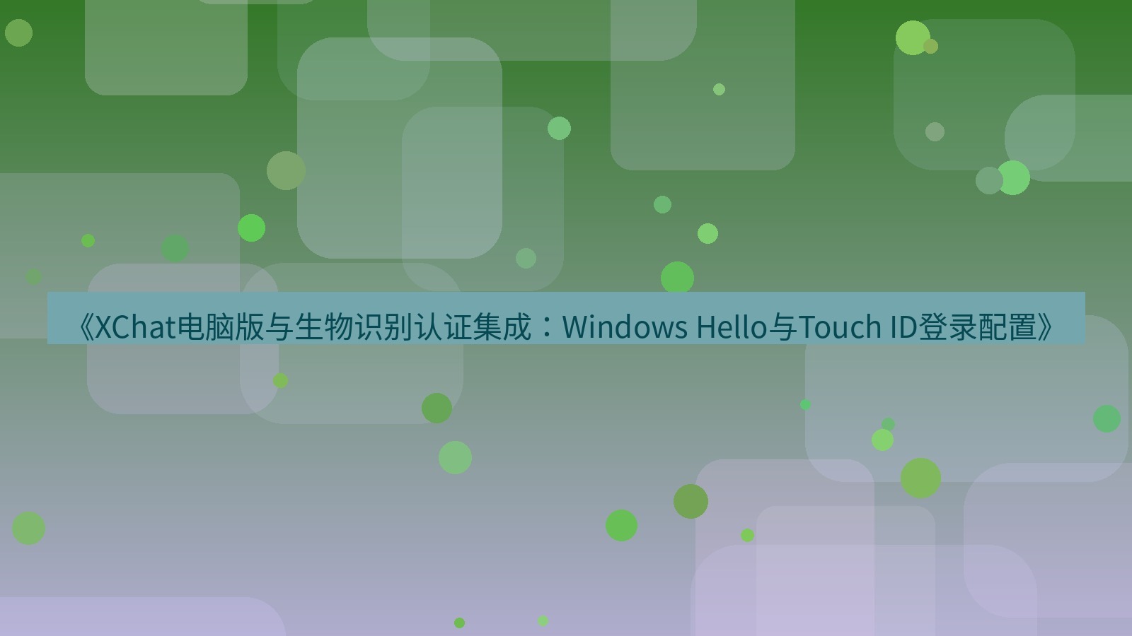 xchat电脑版 《XChat电脑版与生物识别认证集成：Windows Hello与Touch ID登录配置》