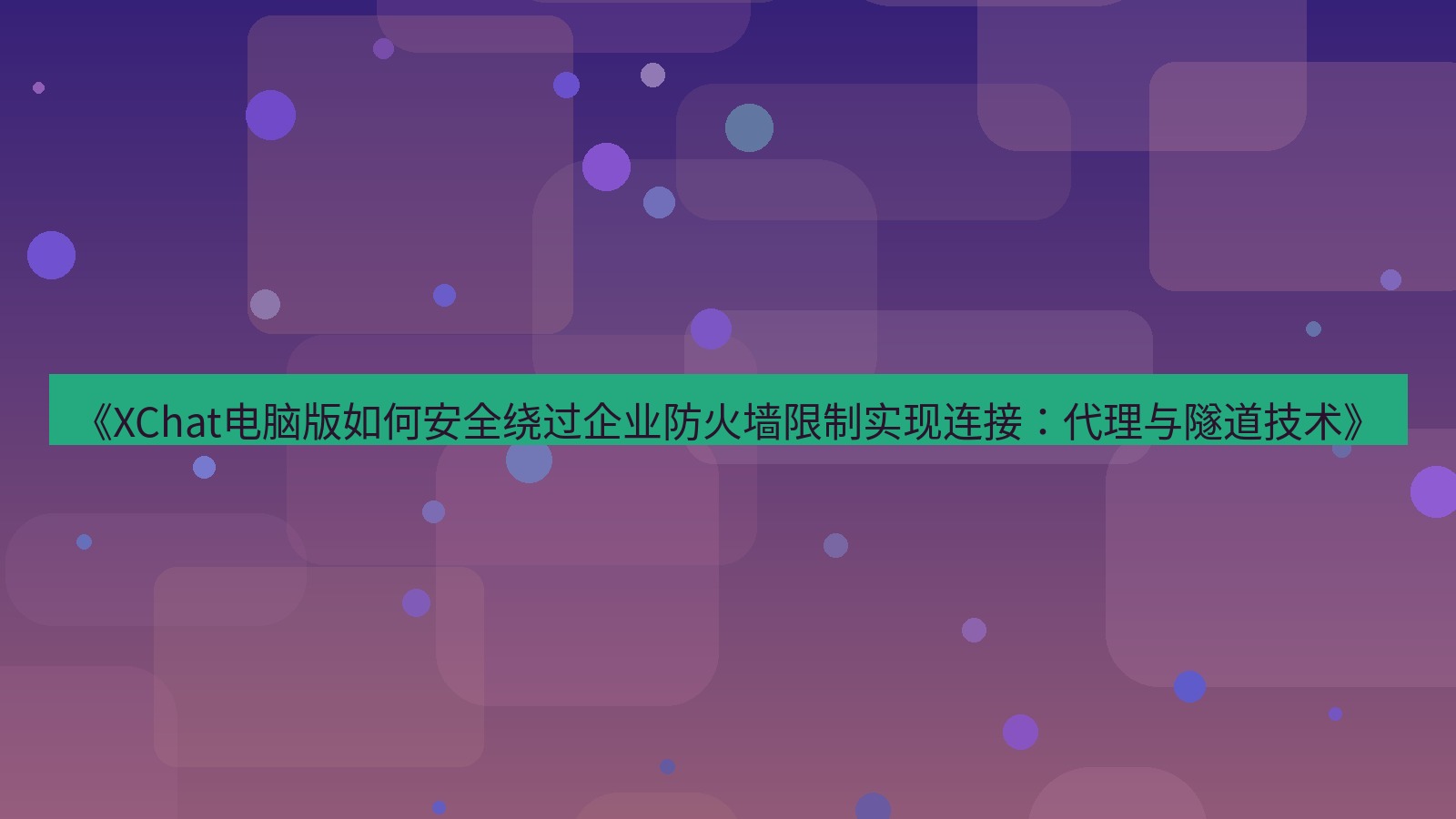 xchat电脑版 《XChat电脑版如何安全绕过企业防火墙限制实现连接：代理与隧道技术》