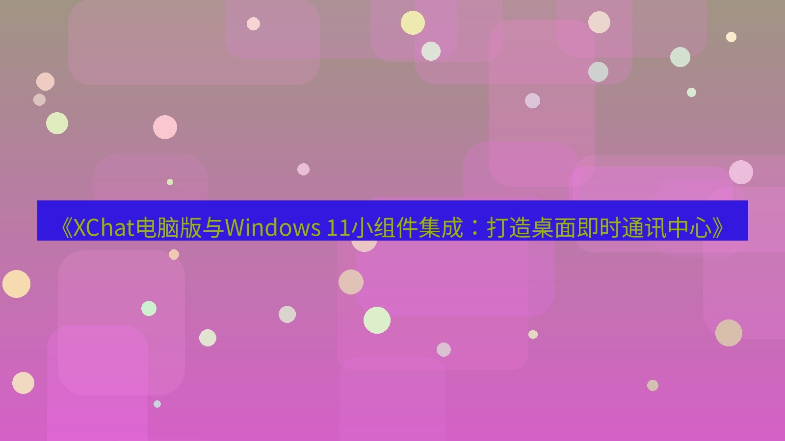 xchat电脑版 《XChat电脑版与Windows 11小组件集成：打造桌面即时通讯中心》