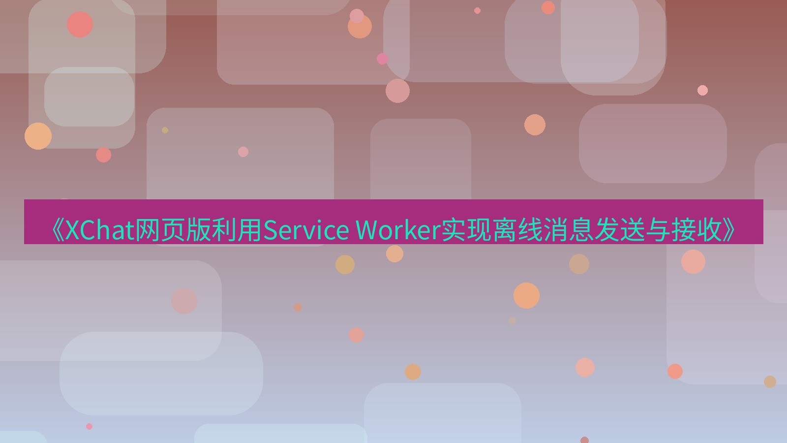 xchat电脑版 《XChat网页版利用Service Worker实现离线消息发送与接收》