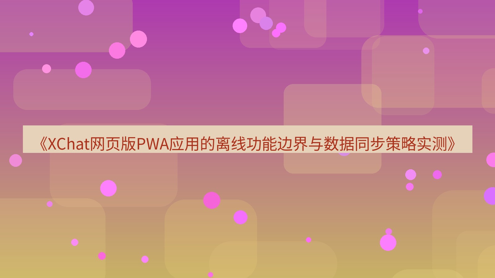 xchat电脑版 《XChat网页版PWA应用的离线功能边界与数据同步策略实测》