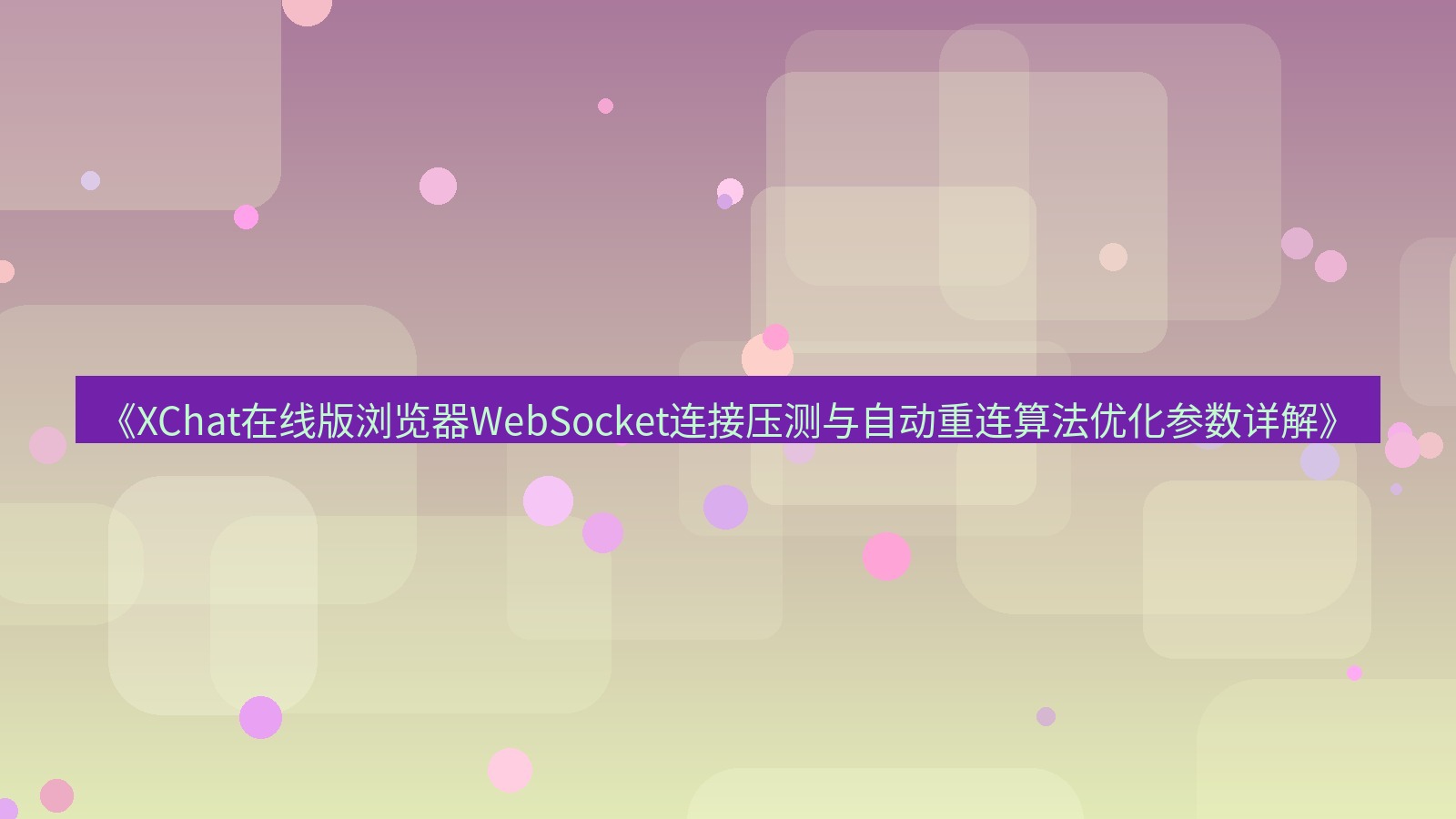 xchat电脑版 《XChat在线版浏览器WebSocket连接压测与自动重连算法优化参数详解》