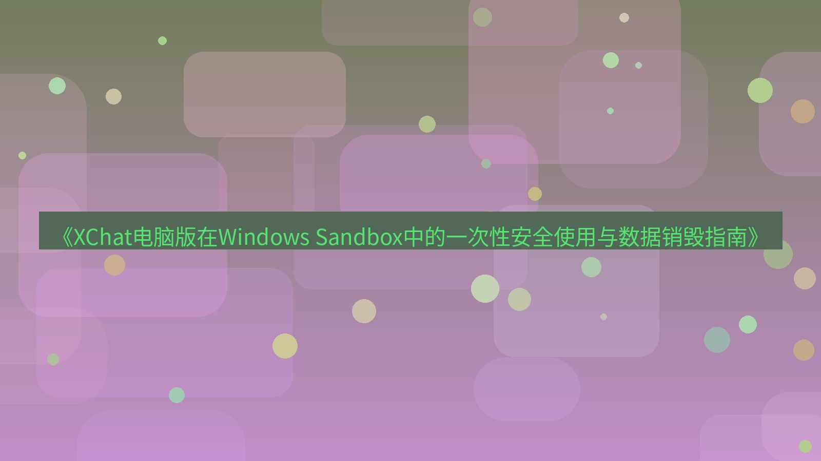 xchat电脑版 《XChat电脑版在Windows Sandbox中的一次性安全使用与数据销毁指南》