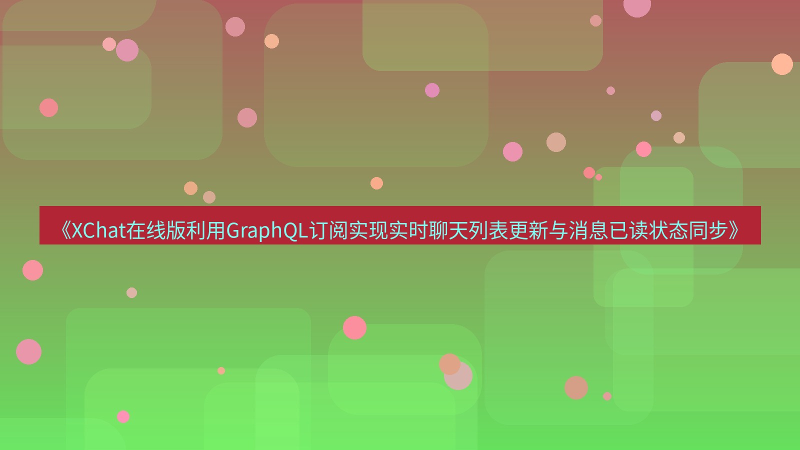 xchat电脑版 《XChat在线版利用GraphQL订阅实现实时聊天列表更新与消息已读状态同步》