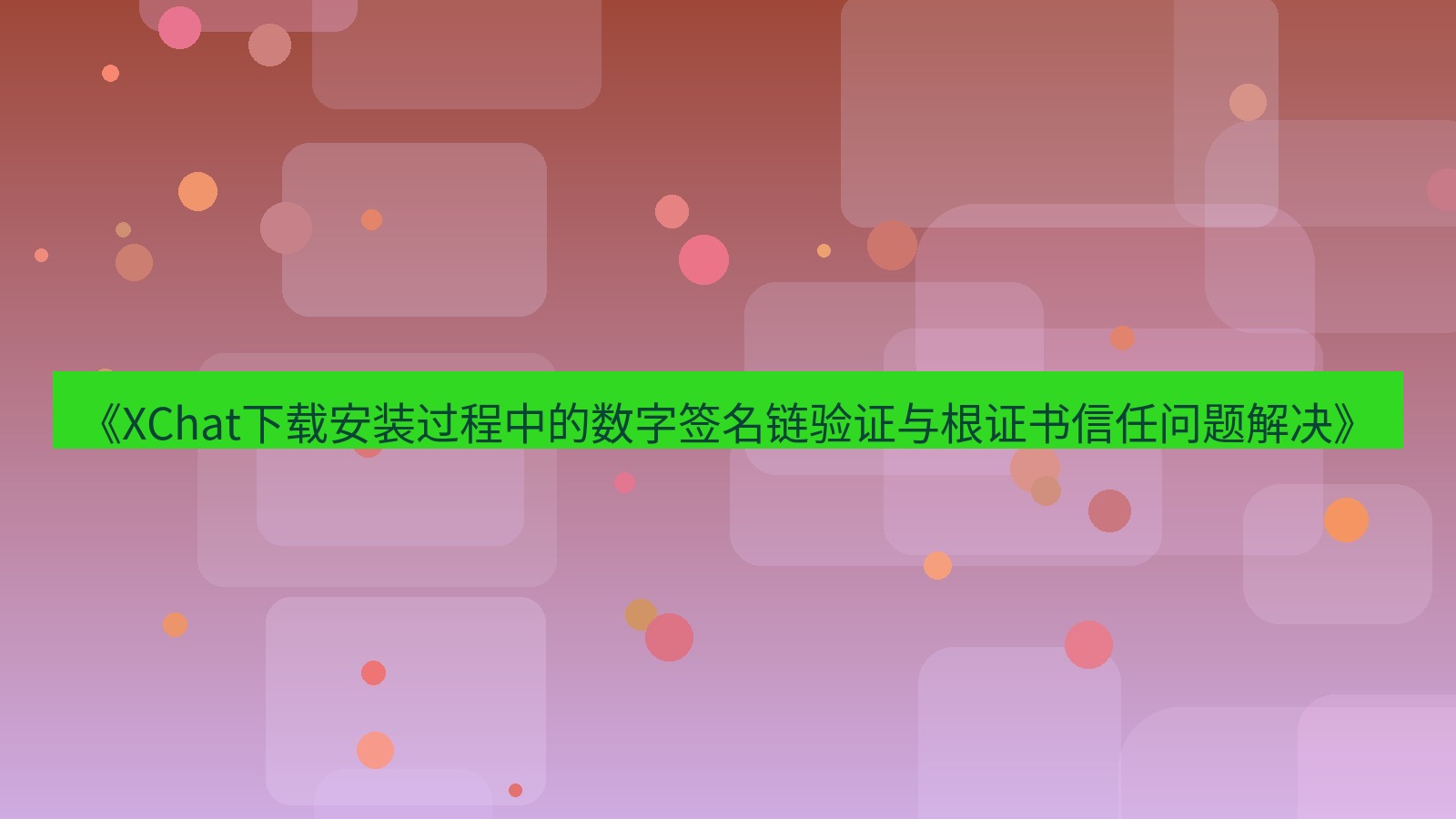 xchat电脑版 《XChat下载安装过程中的数字签名链验证与根证书信任问题解决》