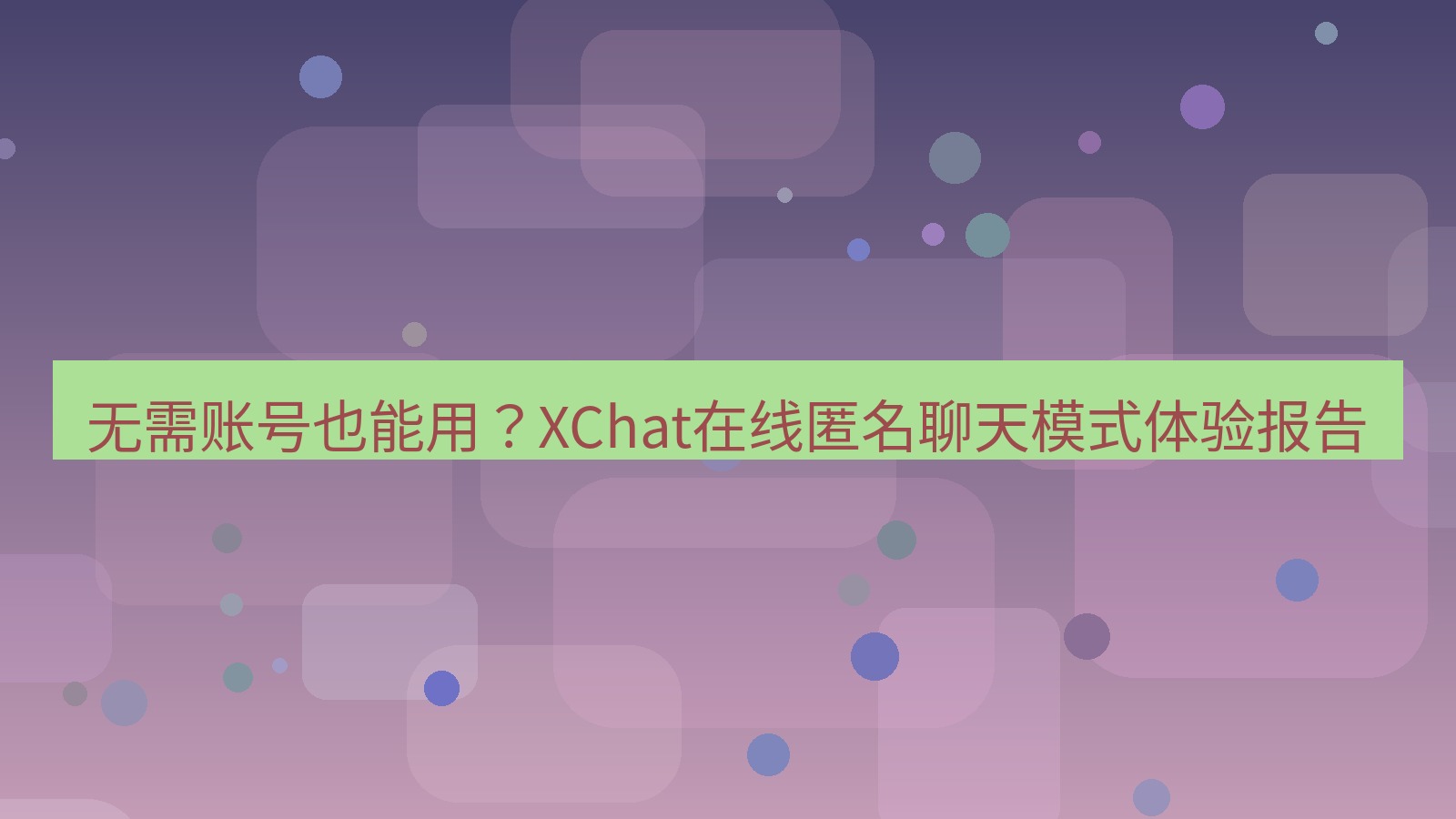 xchat电脑版 无需账号也能用？XChat在线匿名聊天模式体验报告
