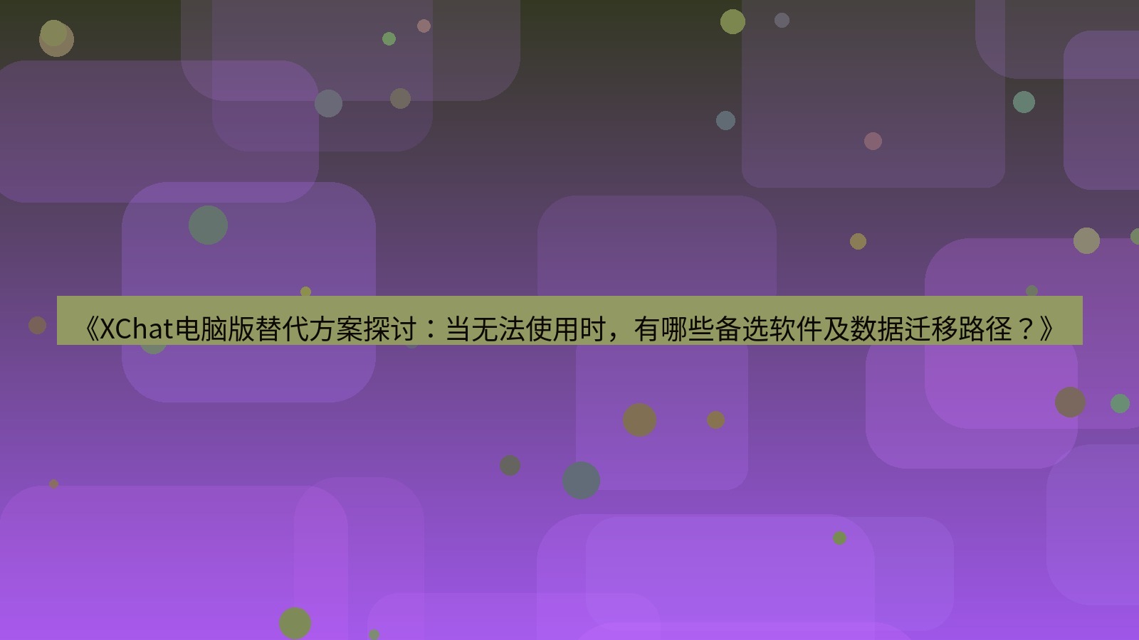 xchat电脑版 《XChat电脑版替代方案探讨：当无法使用时，有哪些备选软件及数据迁移路径？》