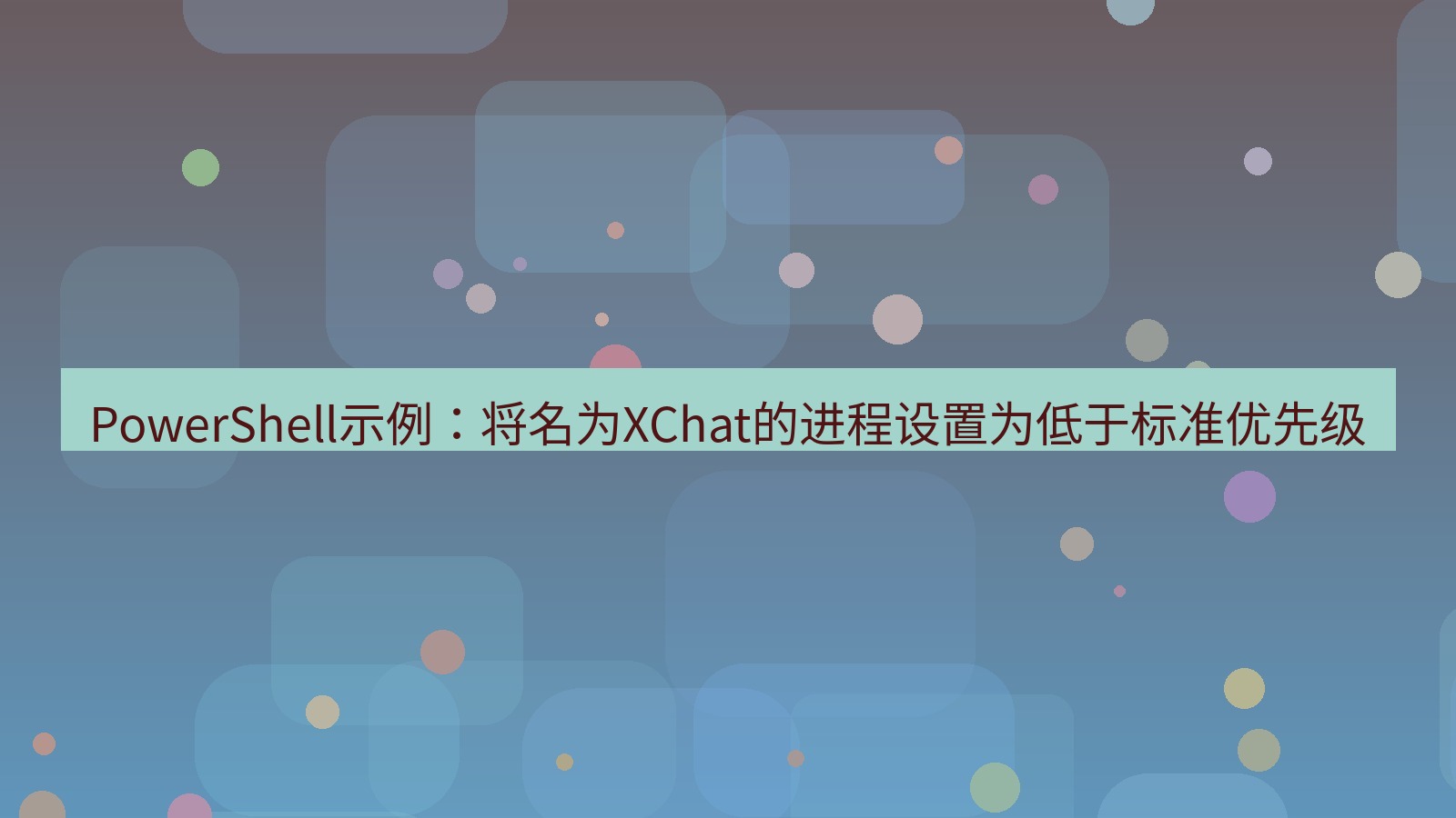 xchat电脑版 PowerShell示例：将名为XChat的进程设置为低于标准优先级