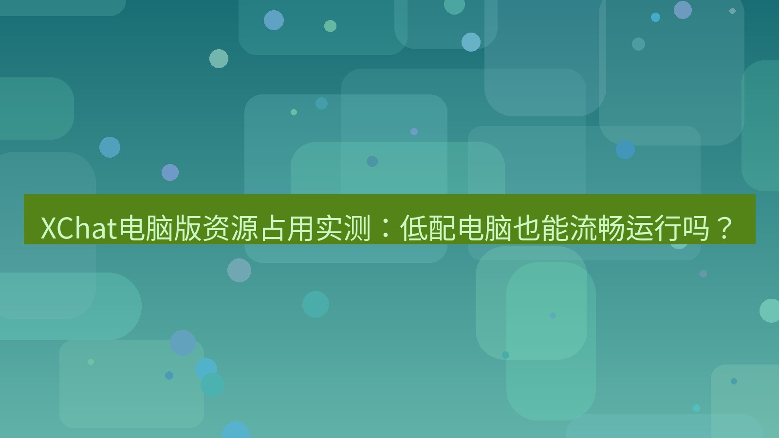 xchat电脑版 XChat电脑版资源占用实测：低配电脑也能流畅运行吗？