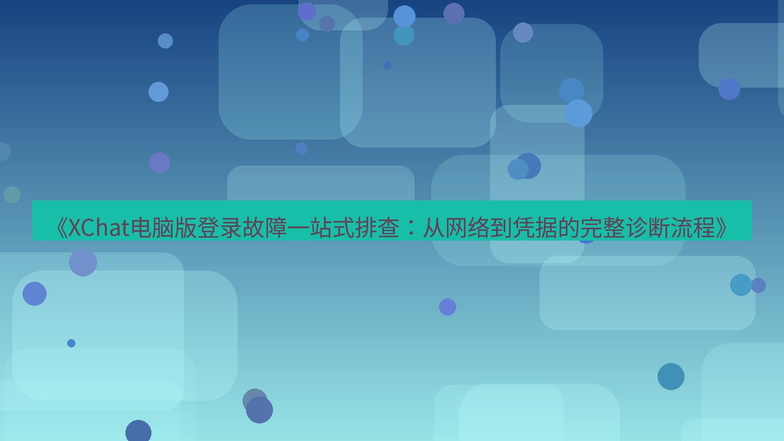 xchat电脑版 《XChat电脑版登录故障一站式排查：从网络到凭据的完整诊断流程》