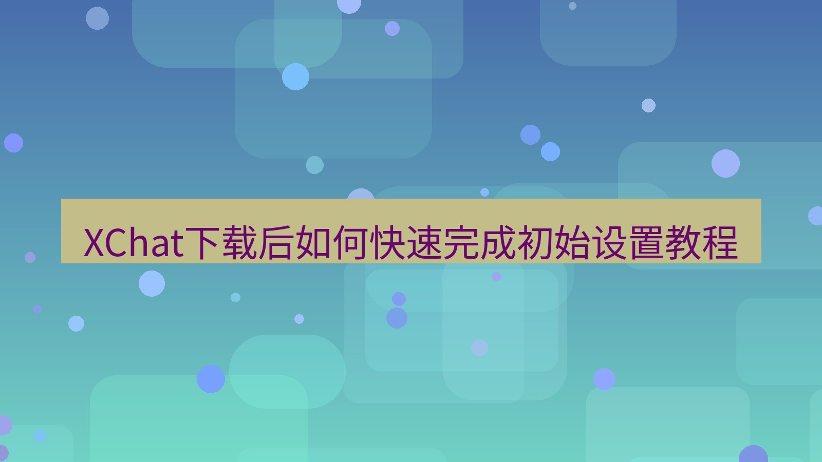 xchat电脑版 XChat下载后如何快速完成初始设置教程