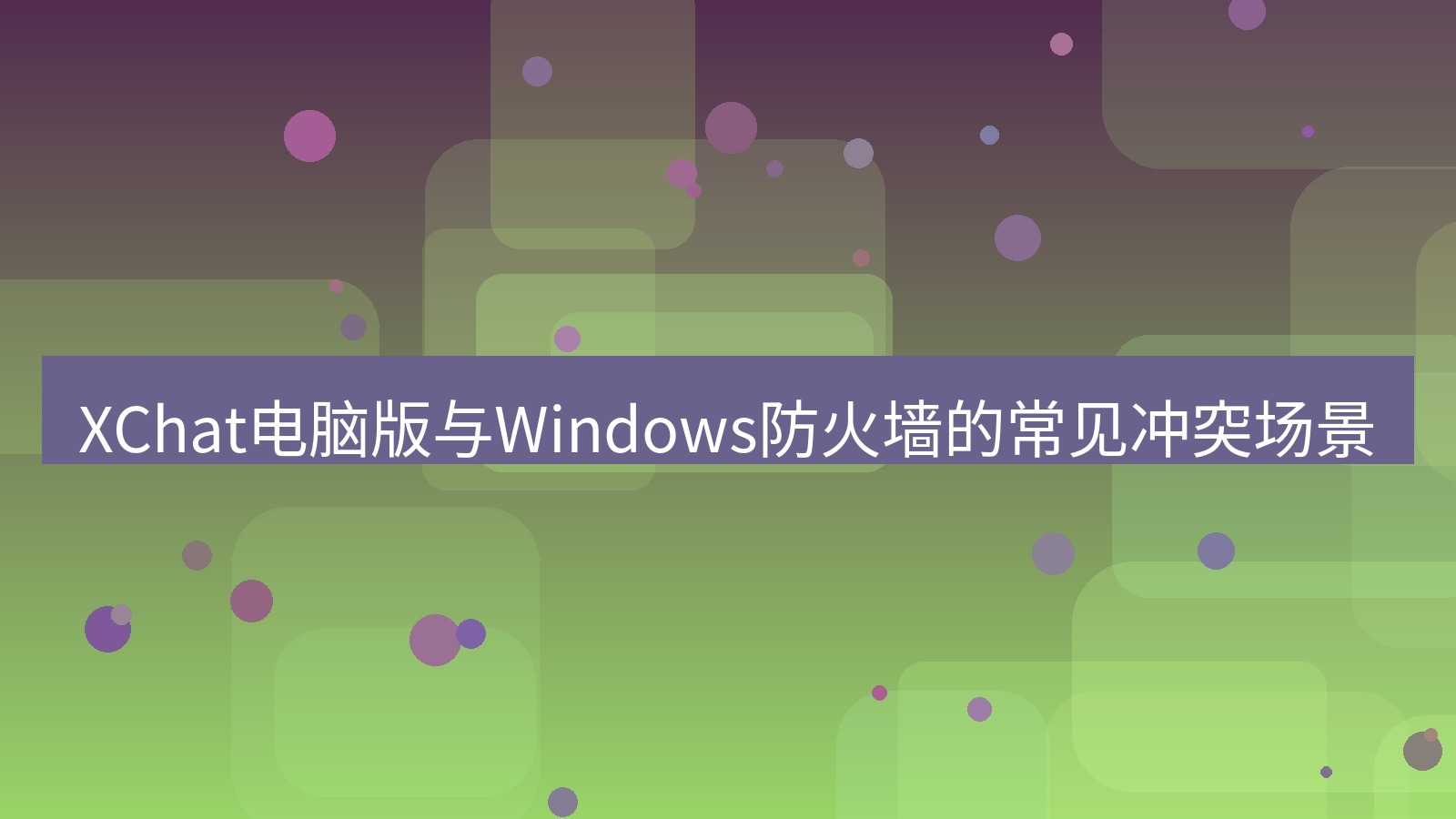 xchat电脑版 XChat电脑版与Windows防火墙的常见冲突场景