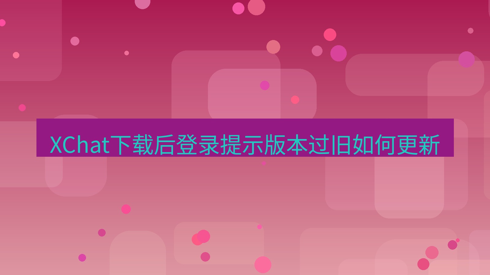 xchat电脑版 XChat下载后登录提示版本过旧如何更新