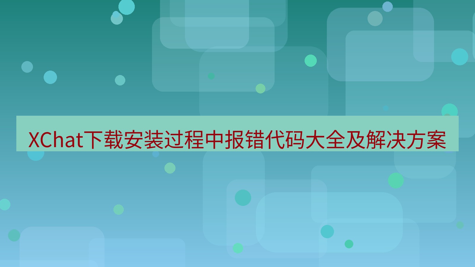 xchat电脑版 XChat下载安装过程中报错代码大全及解决方案