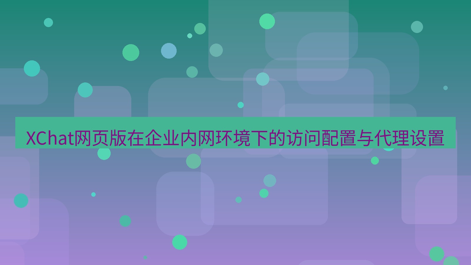 xchat电脑版 XChat网页版在企业内网环境下的访问配置与代理设置