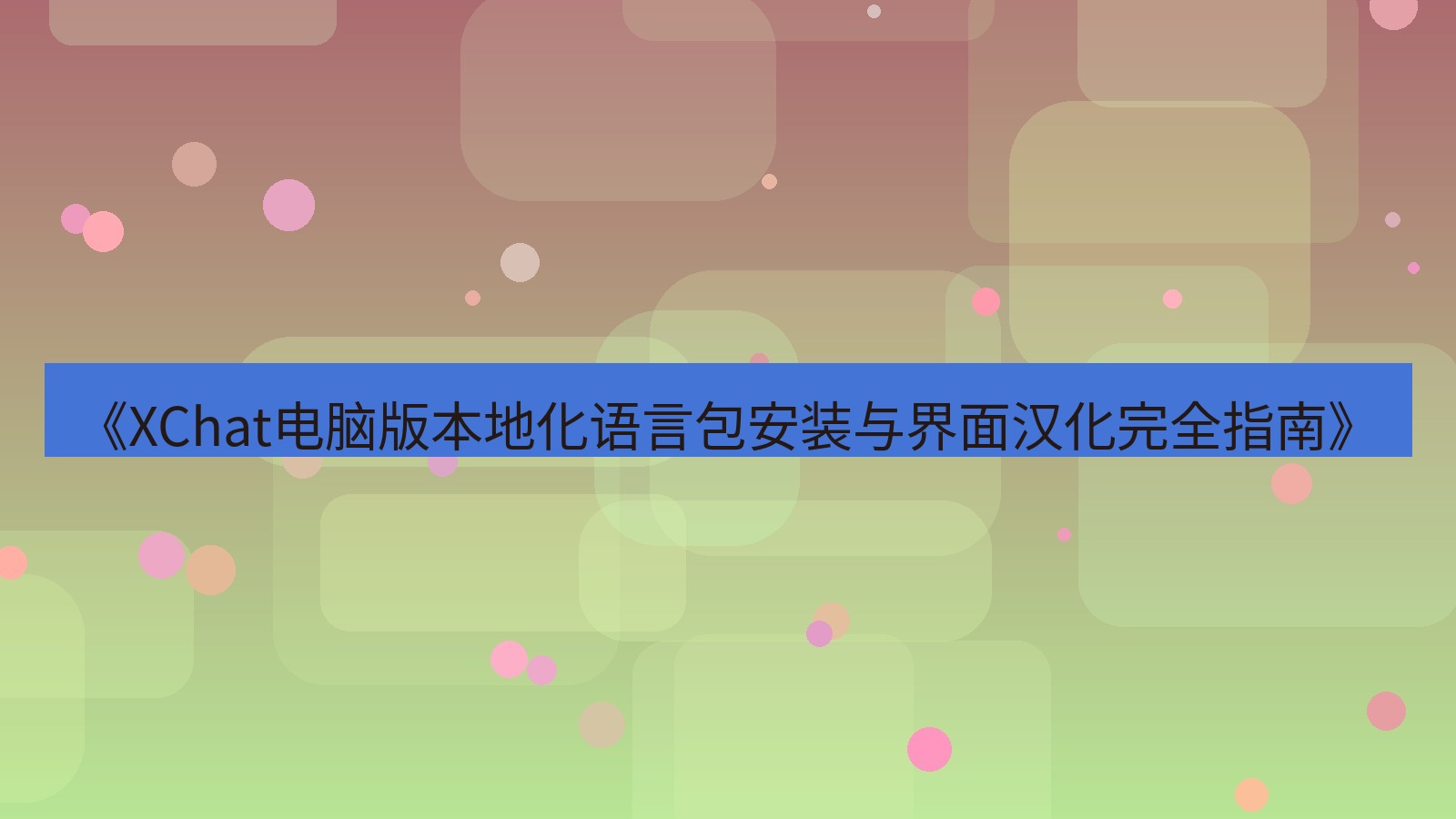 xchat电脑版 《XChat电脑版本地化语言包安装与界面汉化完全指南》