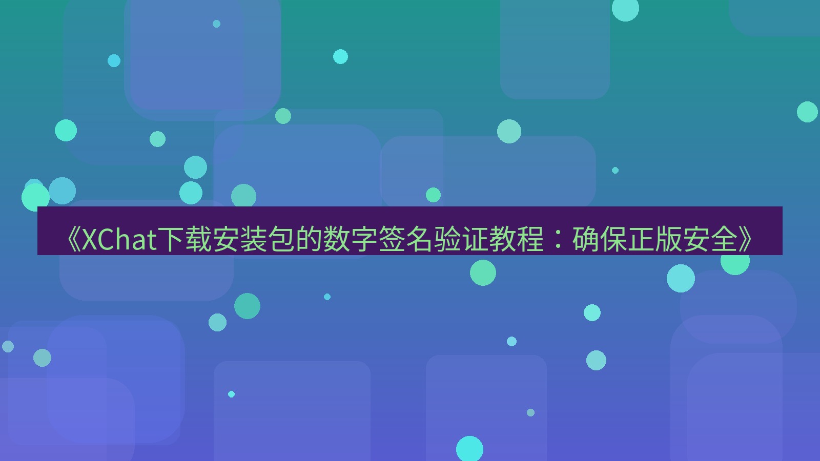 xchat电脑版 《XChat下载安装包的数字签名验证教程：确保正版安全》