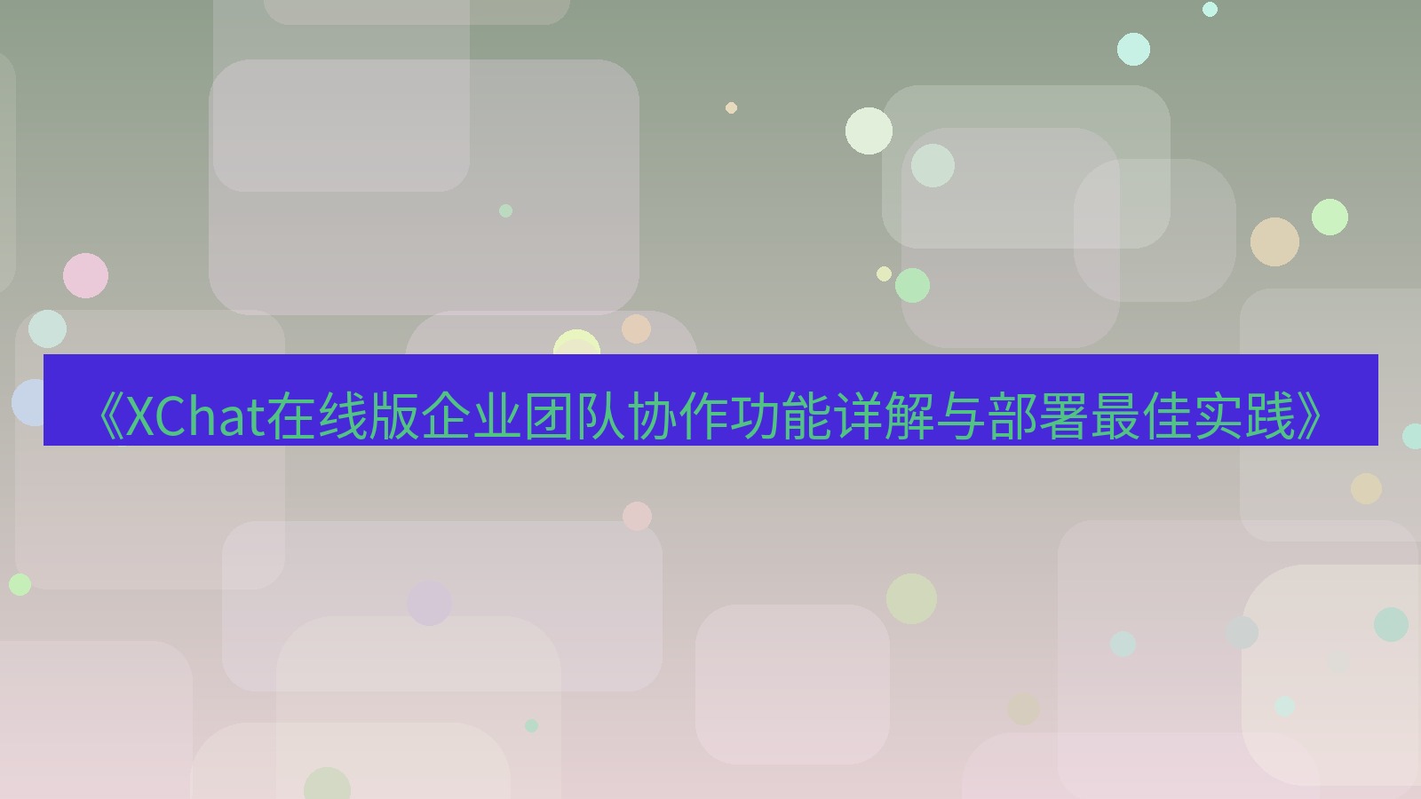 xchat电脑版 《XChat在线版企业团队协作功能详解与部署最佳实践》