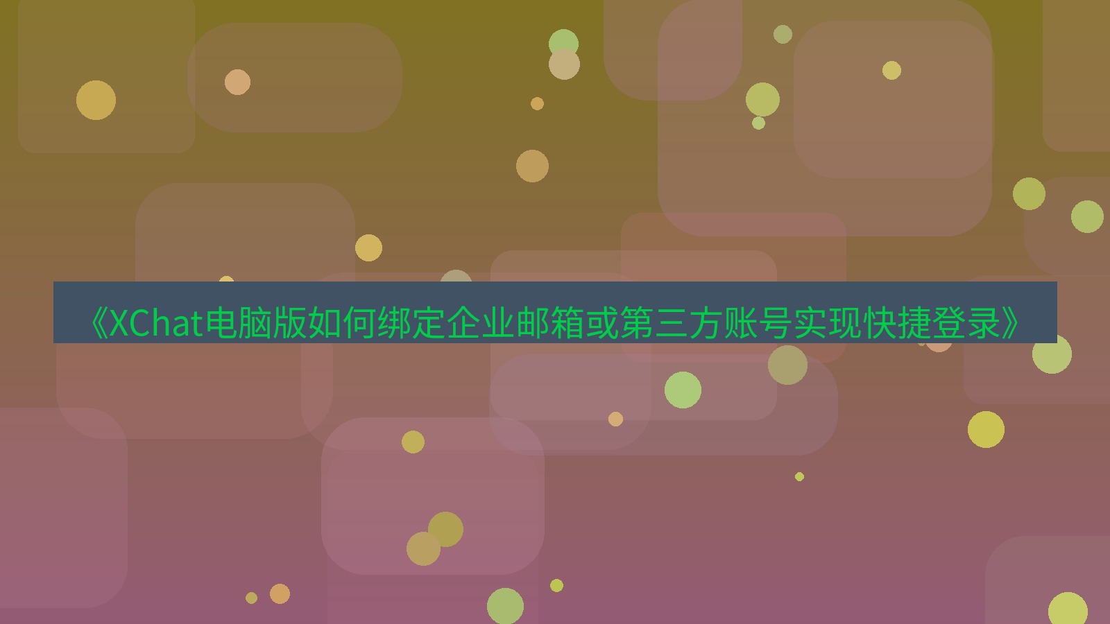 xchat电脑版 《XChat电脑版如何绑定企业邮箱或第三方账号实现快捷登录》