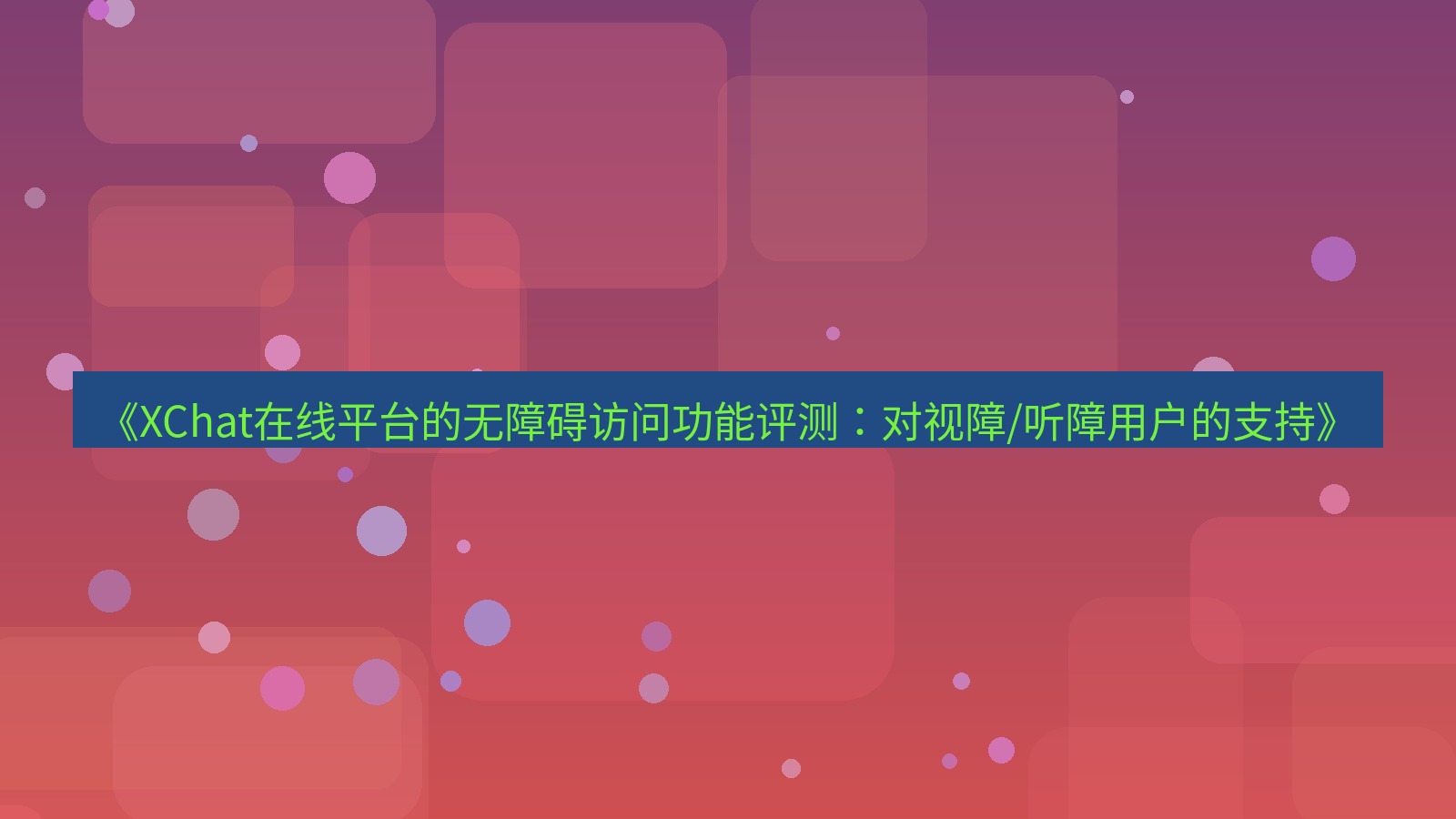 xchat电脑版 《XChat在线平台的无障碍访问功能评测：对视障/听障用户的支持》