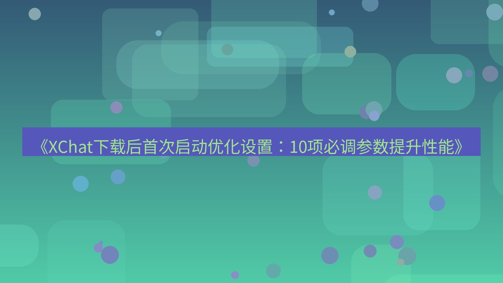xchat电脑版 《XChat下载后首次启动优化设置：10项必调参数提升性能》