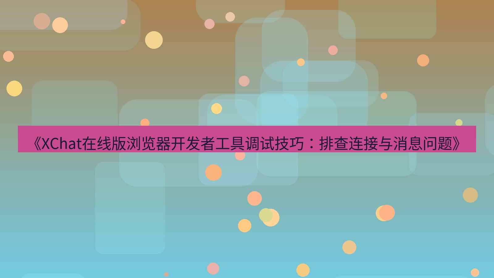 xchat电脑版 《XChat在线版浏览器开发者工具调试技巧：排查连接与消息问题》