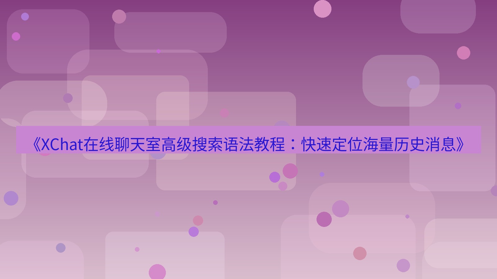 xchat电脑版 《XChat在线聊天室高级搜索语法教程：快速定位海量历史消息》