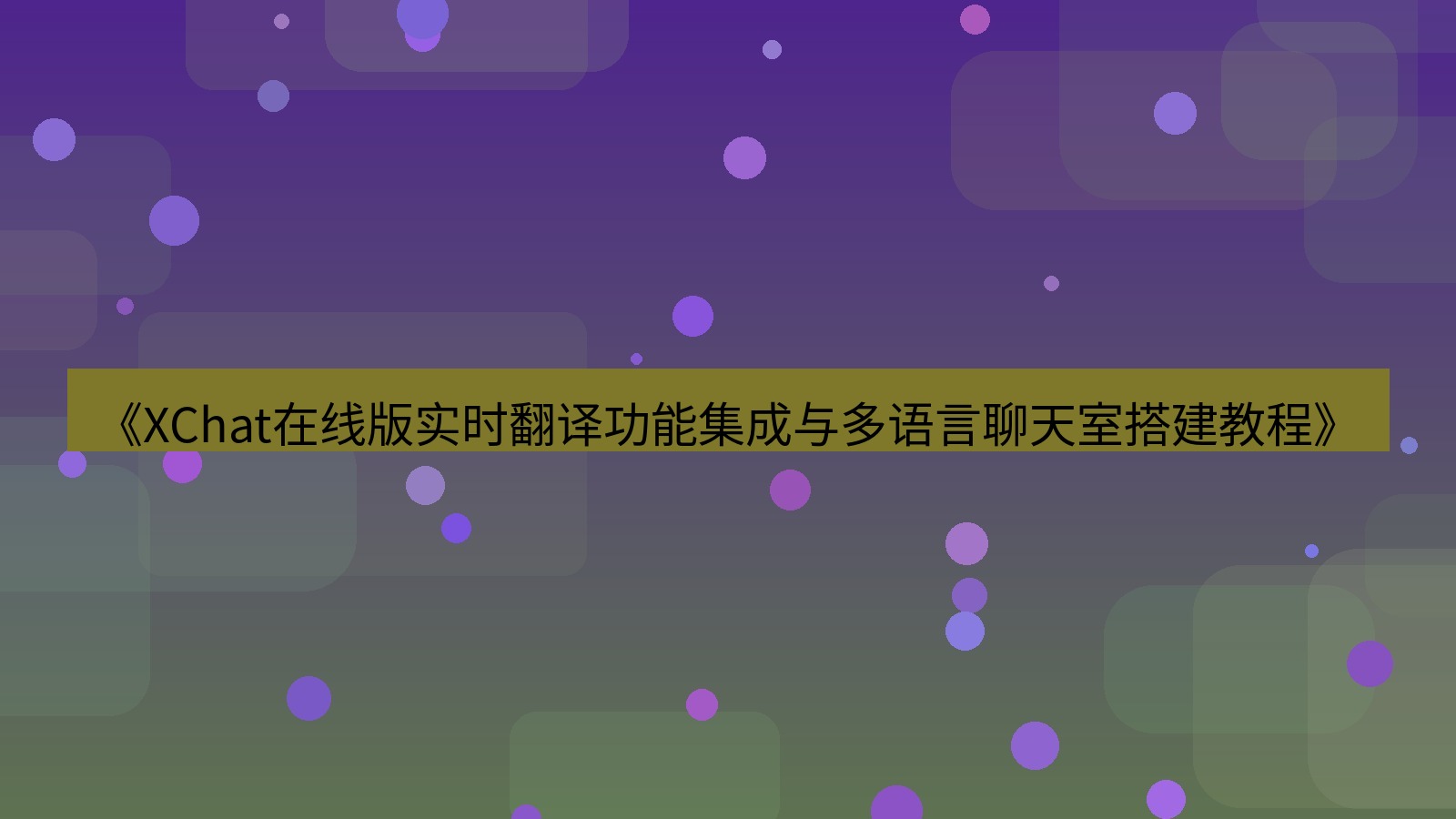 xchat电脑版 《XChat在线版实时翻译功能集成与多语言聊天室搭建教程》