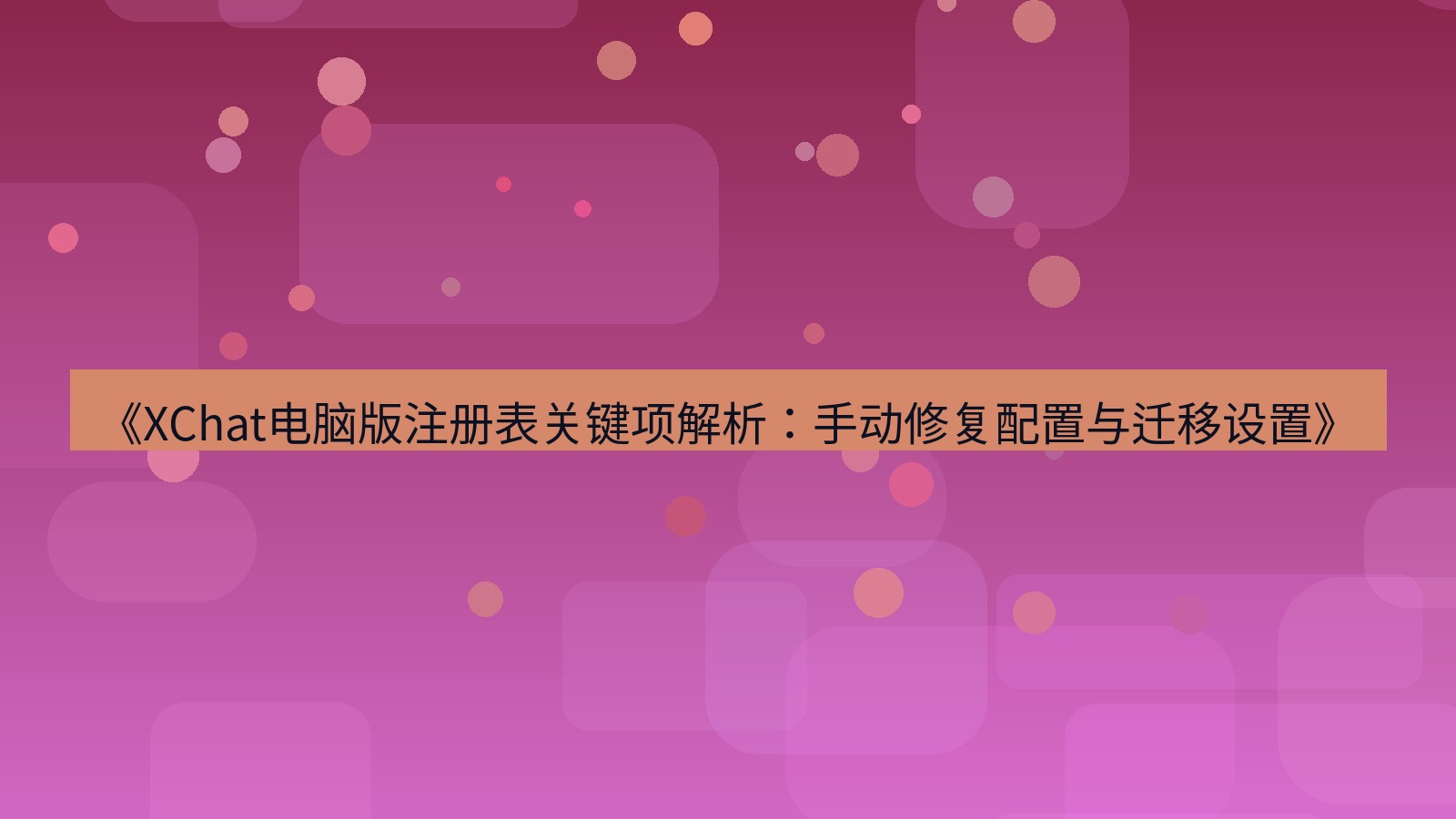 xchat电脑版 《XChat电脑版注册表关键项解析：手动修复配置与迁移设置》