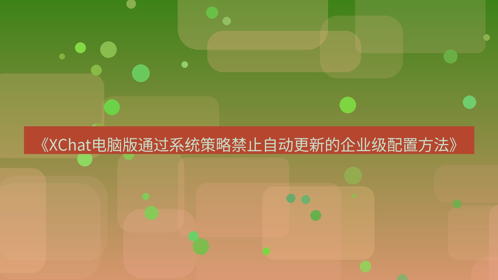 xchat电脑版 《XChat电脑版通过系统策略禁止自动更新的企业级配置方法》