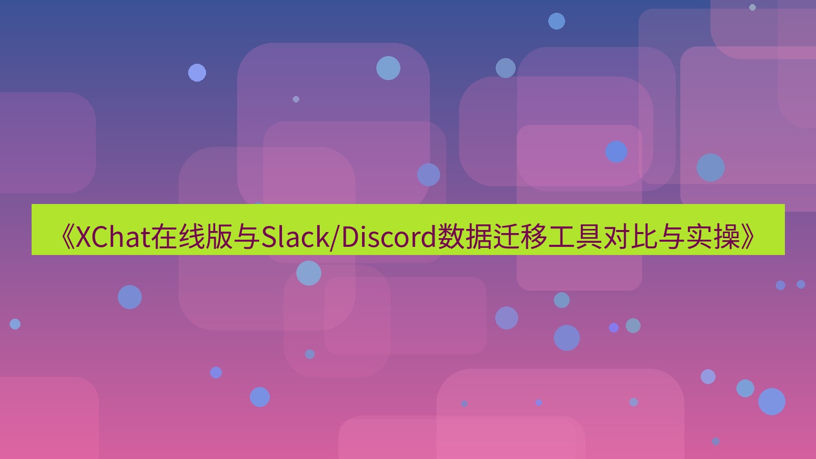 xchat电脑版 《XChat在线版与Slack/Discord数据迁移工具对比与实操》